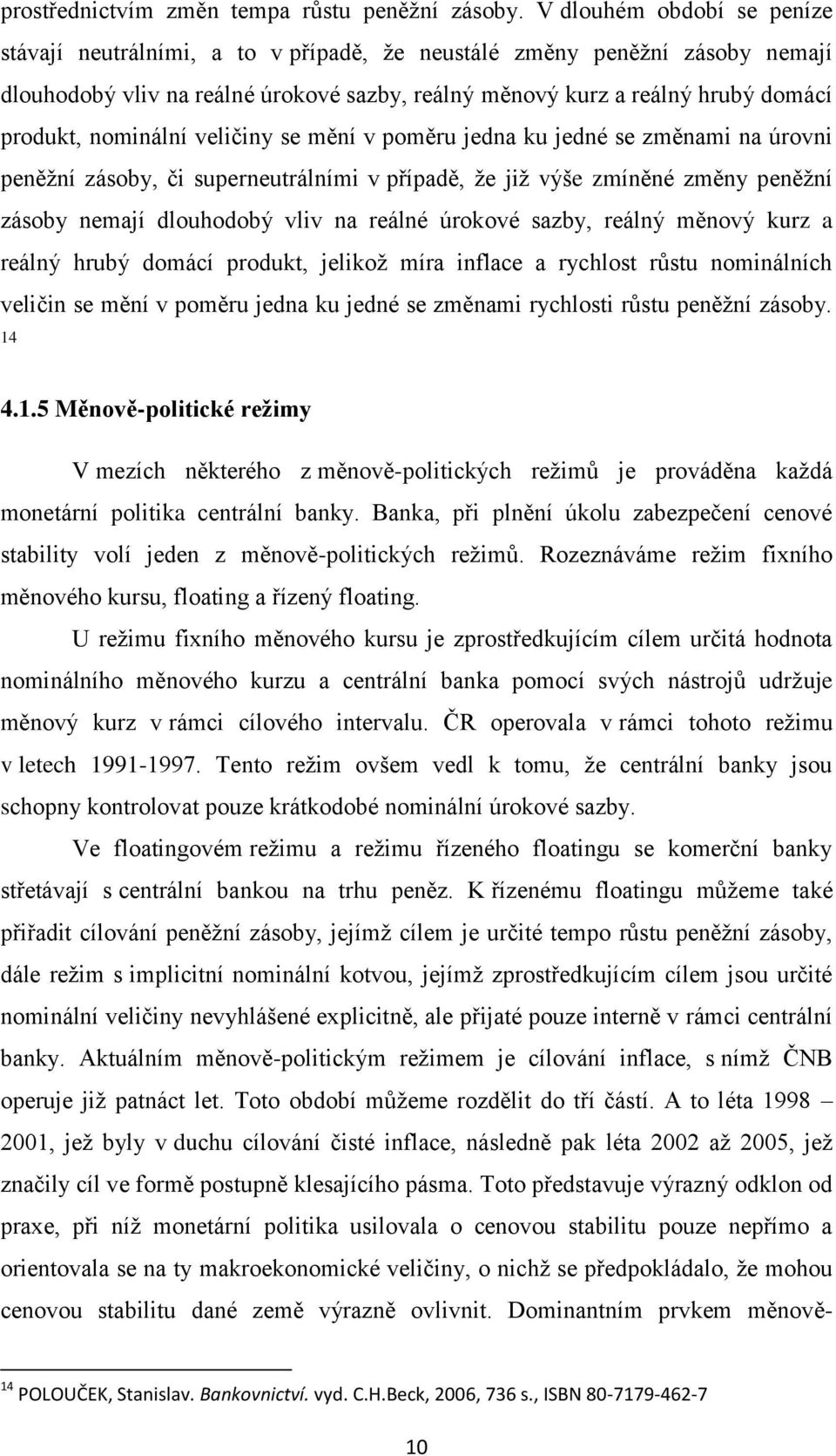 nominální veličiny se mění v poměru jedna ku jedné se změnami na úrovni peněţní zásoby, či superneutrálními v případě, ţe jiţ výše zmíněné změny peněţní zásoby nemají dlouhodobý vliv na reálné