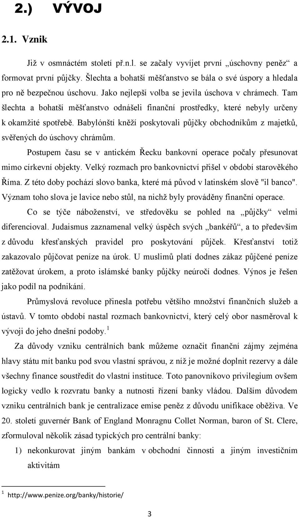 Tam šlechta a bohatší měšťanstvo odnášeli finanční prostředky, které nebyly určeny k okamţité spotřebě. Babylónští kněţí poskytovali půjčky obchodníkům z majetků, svěřených do úschovy chrámům.