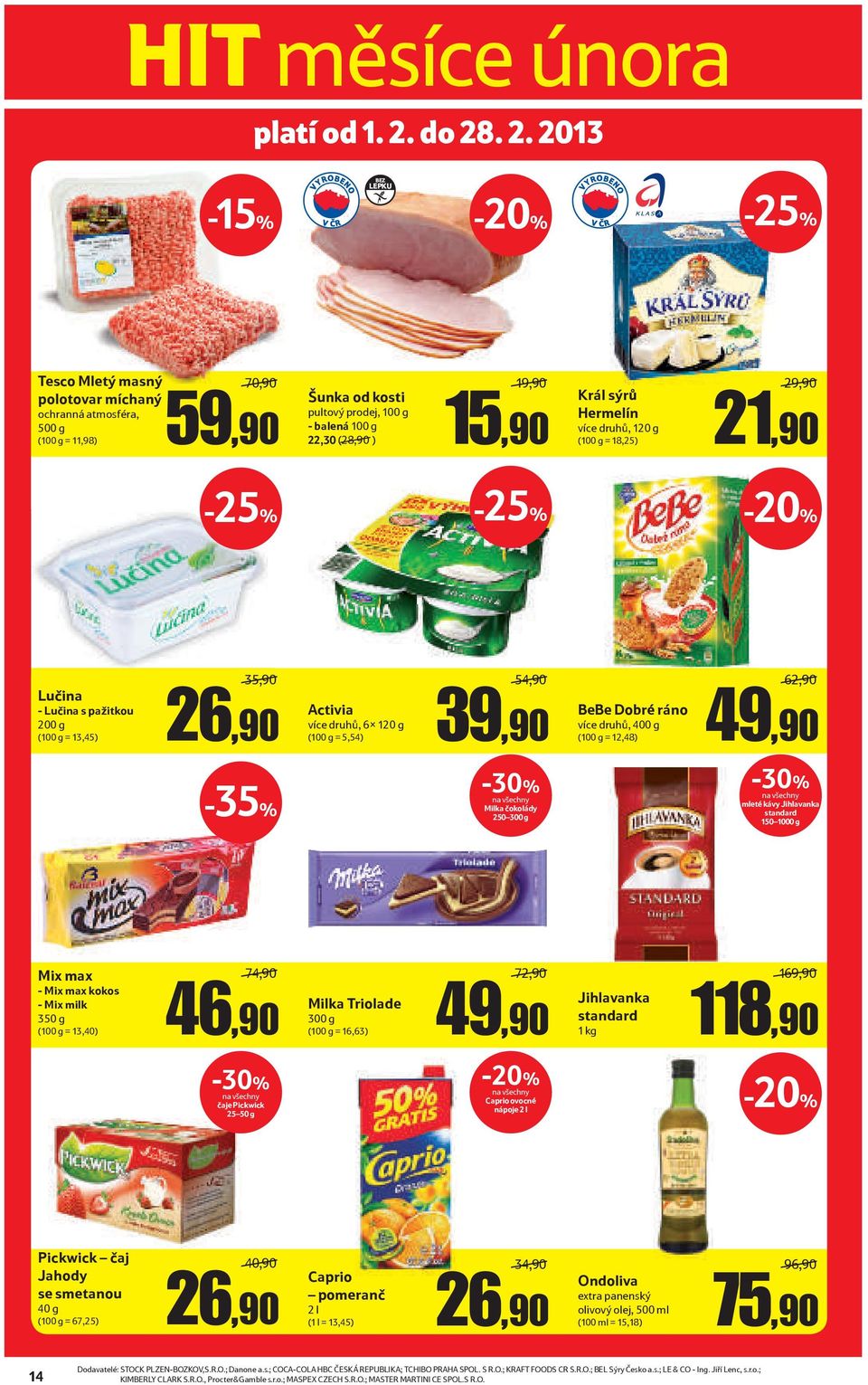 více druhů, 120 g (100 g = 18,25) 29,90 21,90 Lučina - Lučina s pažitkou 200 g (100 g = 13,45) 35,90 26,90 Activia více druhů, 6x 120 g (100 g = 5,54) 54,90 39,90 BeBe Dobré ráno více druhů, 400 g