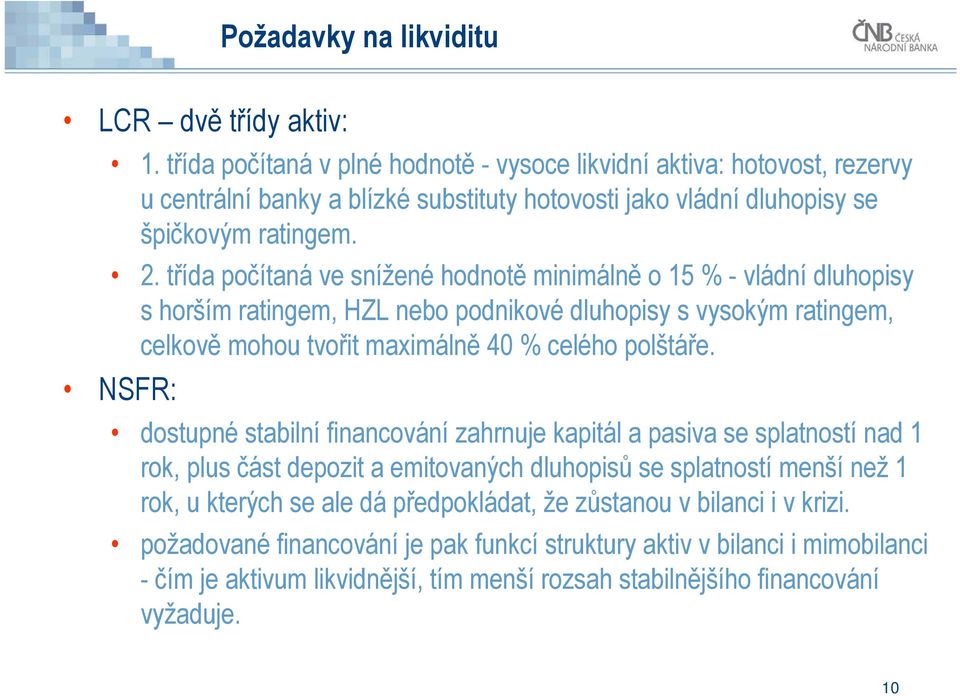 třída počítaná ve snížené hodnotě minimálně o 15 % - vládní dluhopisy s horším ratingem, HZL nebo podnikové dluhopisy s vysokým ratingem, celkově mohou tvořit maximálně 40 % celého polštáře.