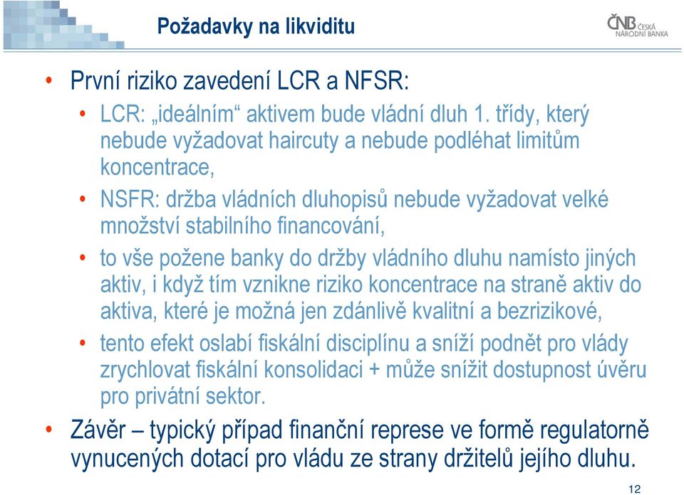 banky do držby vládního dluhu namísto jiných aktiv, i když tím vznikne riziko koncentrace na straně aktiv do aktiva, které je možná jen zdánlivě kvalitní a bezrizikové, tento