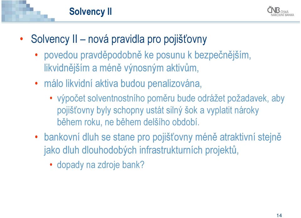 požadavek, aby pojišťovny byly schopny ustát silný šok a vyplatit nároky během roku, ne během delšího období.