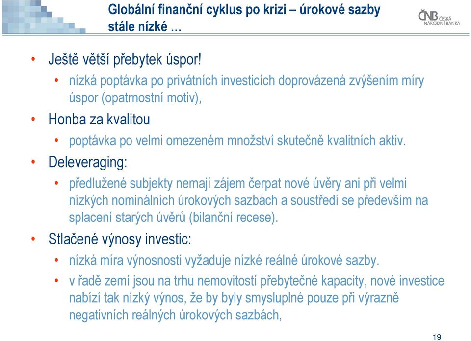 Deleveraging: předlužené subjekty nemají zájem čerpat nové úvěry ani při velmi nízkých nominálních úrokových sazbách a soustředí se především na splacení starých úvěrů (bilanční