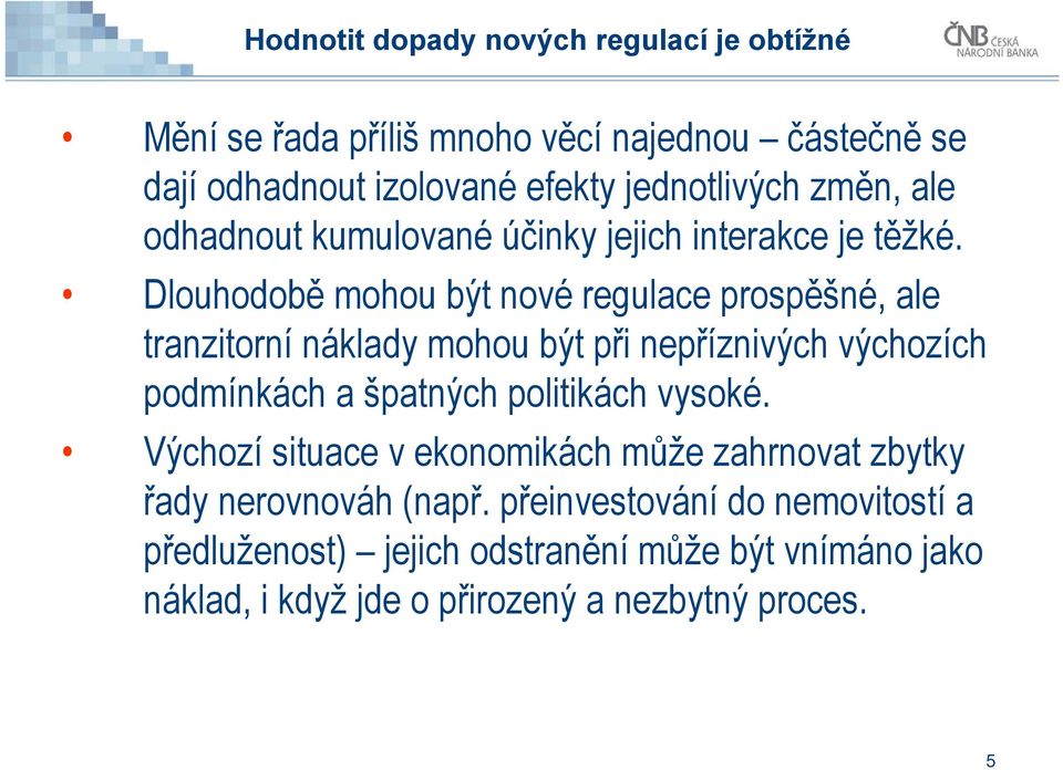 Dlouhodobě mohou být nové regulace prospěšné, ale tranzitorní náklady mohou být při nepříznivých výchozích podmínkách a špatných politikách