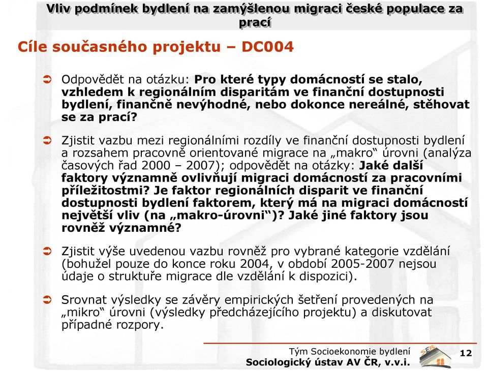 Zjistit vazbu mezi regionálními rozdíly ve finanční dostupnosti bydlení a rozsahem pracovně orientované migrace na makro úrovni (analýza časových řad 2000 2007); odpovědět na otázky: Jaké další