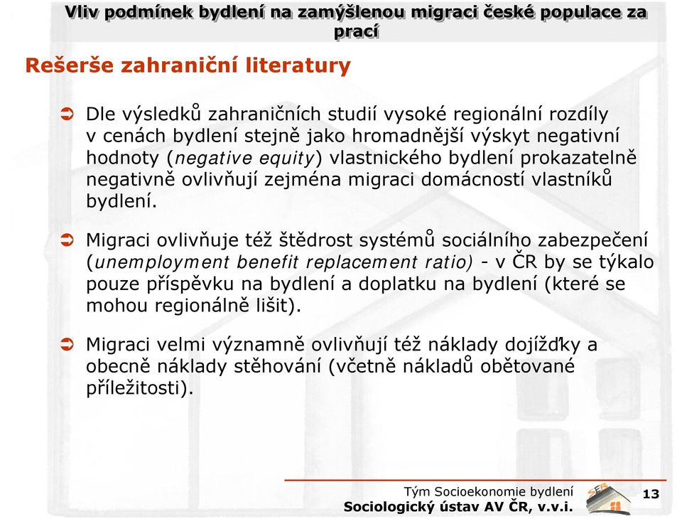 Migraci ovlivňuje též štědrost systémů sociálního zabezpečení (unemployment benefit replacement ratio) - v ČR by se týkalo pouze příspěvku na bydlení