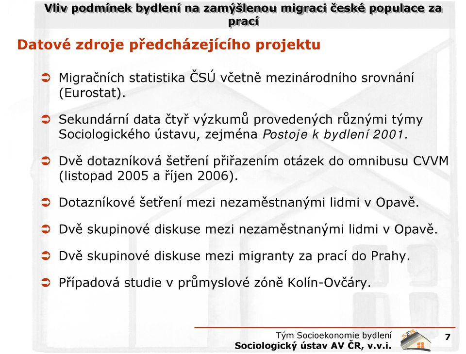 Dvě dotazníková šetření přiřazením otázek do omnibusu CVVM (listopad 2005 a říjen 2006).