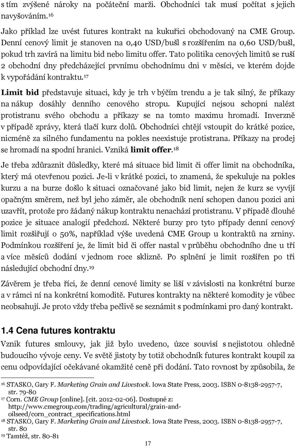 Tato politika cenových limitů se ruší 2 obchodní dny předcházející prvnímu obchodnímu dni v měsíci, ve kterém dojde k vypořádání kontraktu.