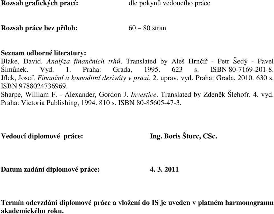 Praha: Grada, 2010. 630 s. ISBN 9788024736969. Sharpe, William F. - Alexander, Gordon J. Investice. Translated by Zdeněk Šlehofr. 4. vyd. Praha: Victoria Publishing, 1994. 810 s.