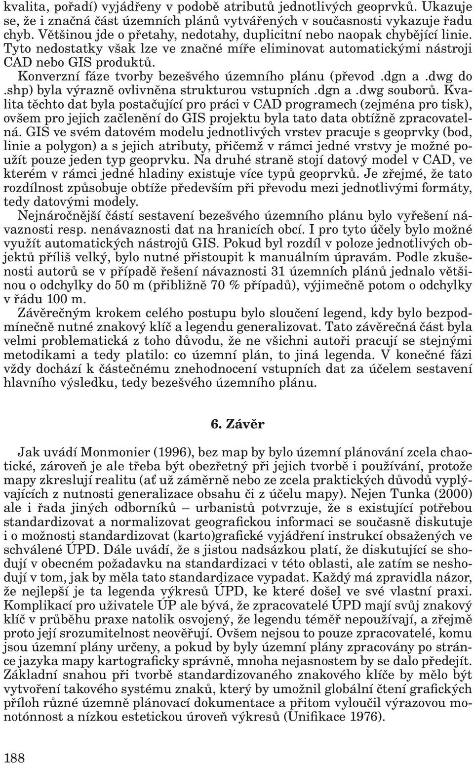 Konverzní fáze tvorby bezešvého územního plánu (převod.dgn a.dwg do.shp) byla výrazně ovlivněna strukturou vstupních.dgn a.dwg souborů.