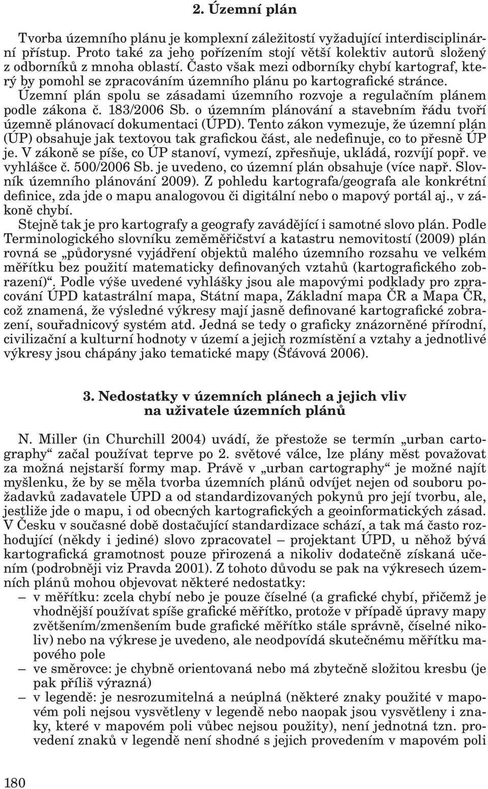 183/2006 Sb. o územním plánování a stavebním řádu tvoří územně plánovací dokumentaci (ÚPD).