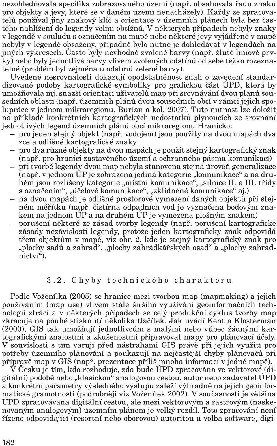 V některých případech nebyly znaky v legendě v souladu s označením na mapě nebo některé jevy vyjádřené v mapě nebyly v legendě obsaženy, případně bylo nutné je dohledávat v legendách na jiných