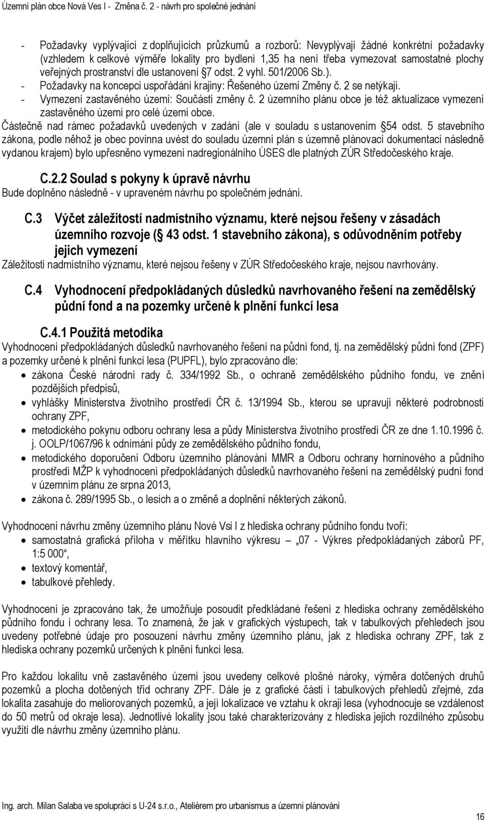 2 územního plánu obce je též aktualizace vymezení zastavěného území pro celé území obce. Částečně nad rámec požadavků uvedených v zadání (ale v souladu s ustanovením 54 odst.