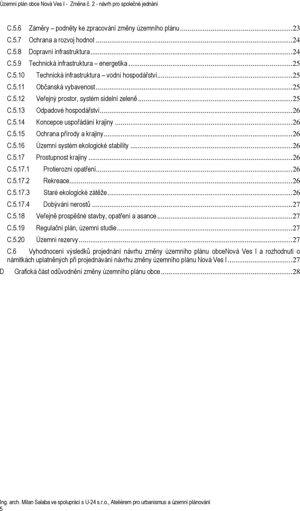 .. 26 C.5.16 Územní systém ekologické stability... 26 C.5.17 Prostupnost krajiny... 26 C.5.17.1 Protierozní opatření... 26 C.5.17.2 Rekreace... 26 C.5.17.3 Staré ekologické zátěže... 26 C.5.17.4 Dobývání nerostů.