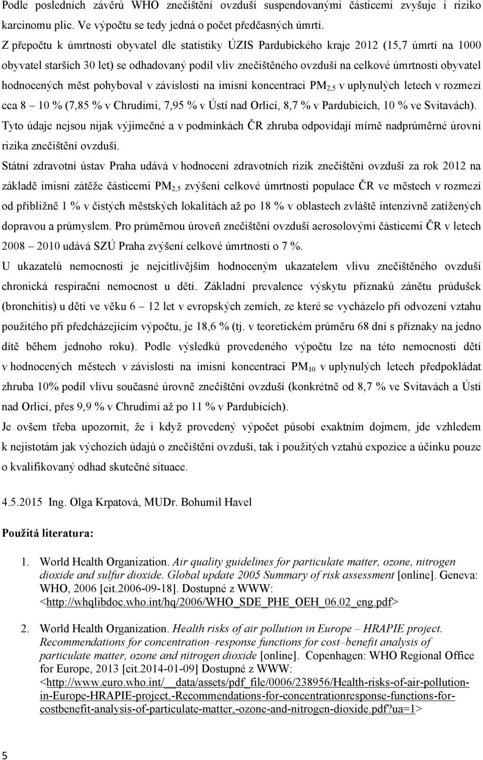 hodnocených měst pohyboval v závislosti na imisní koncentraci PM 2,5 v uplynulých letech v rozmezí cca 8 10 % (7,85 % v Chrudimi, 7,95 % v Ústí nad Orlicí, 8,7 % v Pardubicích, 10 % ve Svitavách).