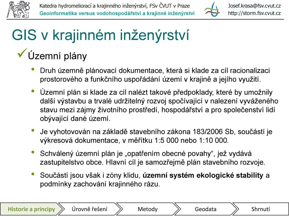 hospodářství a pro společenství lidí obývající dané území. Je vyhotovován na základě stavebního zákona 183/2006 Sb, součástí je výkresová dokumentace, v měřítku 1:5 000 nebo 1:10 000.