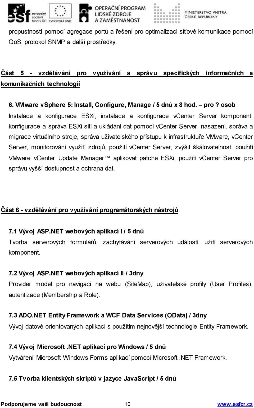 využívání a správu specifických informačních a komunikačních technologií 6. VMware vsphere 5: Install, Configure, Manage / 5 dnů x 8 hod. pro?