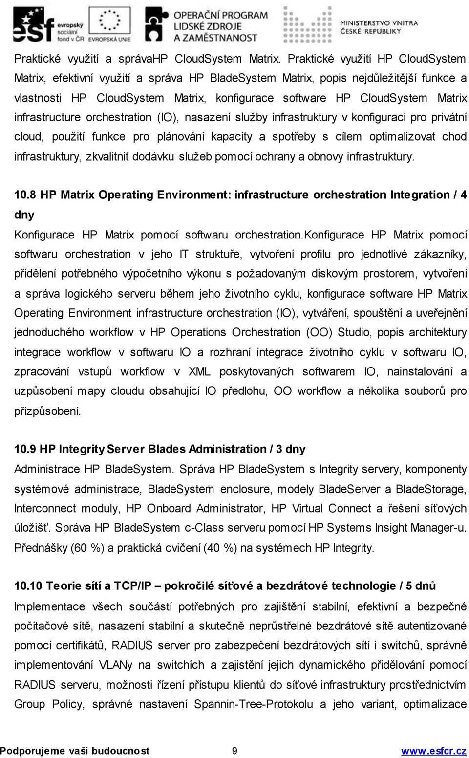 infrastructure orchestration (IO), nasazení služby infrastruktury v konfiguraci pro privátní cloud, použití funkce pro plánování kapacity a spotřeby s cílem optimalizovat chod infrastruktury,