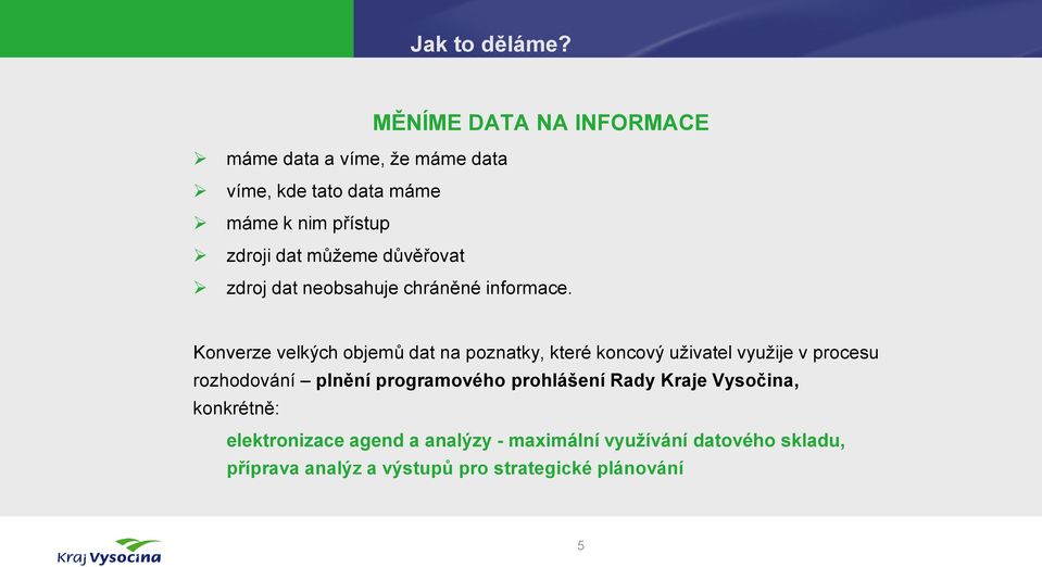 Konverze velkých objemů dat na poznatky, které koncový uživatel využije v procesu rozhodování plnění