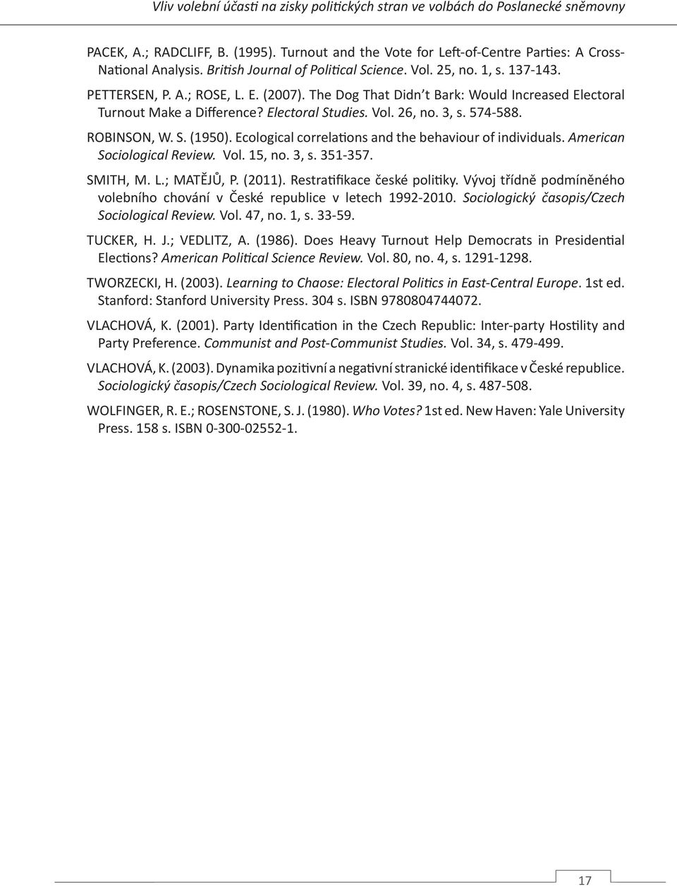 Electoral Studies. Vol. 26, no. 3, s. 574-588. ROBINSON, W. S. (1950). Ecological correlations and the behaviour of individuals. American Sociological Review. Vol. 15, no. 3, s. 351-357. SMITH, M. L.