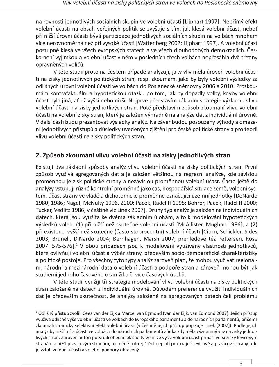 nerovnoměrná než při vysoké účasti [Wattenberg 2002; Lijphart 1997]. A volební účast postupně klesá ve všech evropských státech a ve všech dlouhodobých demokraciích.