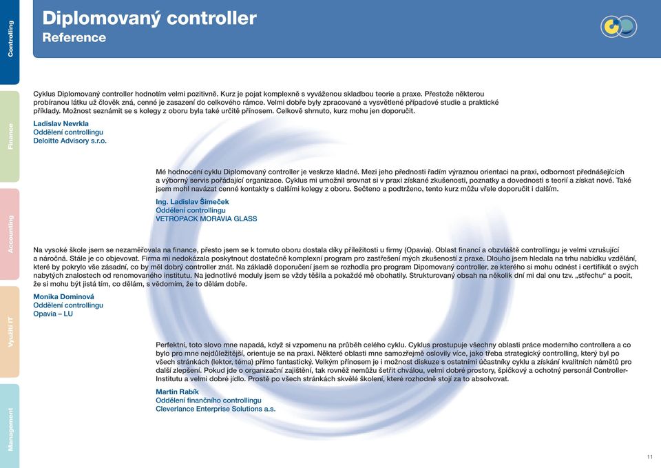 Možnost seznámit se s kolegy z oboru byla také určitě přínosem. Celkově shrnuto, kurz mohu jen doporučit. Ladislav Nevrkla Oddělení controllingu Deloitte Advisory s.r.o. Mé hodnocení cyklu Diplomovaný controller je veskrze kladné.