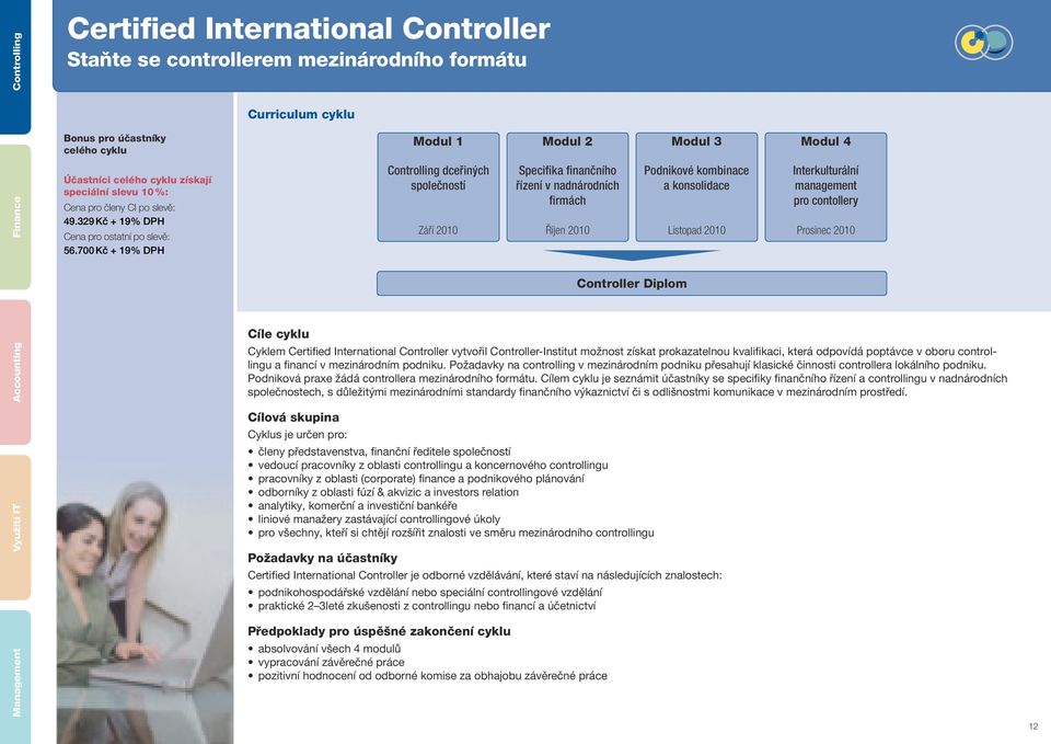 700 Kč + 19% DPH Curriculum cyklu Modul 1 Controlling dceřiných společností Modul 2 Specifika finančního řízení v nadnárodních firmách Modul 3 Podnikové kombinace a konsolidace Modul 4