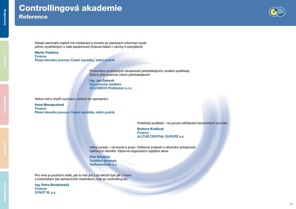 Hana Masopustová Finance Řízení letového provozu České republiky, státní podnik Pro mne je pozitivní vidět, jak to řeší jiní a že lektoři byli jak z firem s tuzemským tak zahraničním vlastníkem, kde