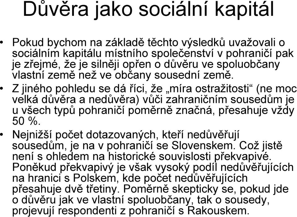 Z jiného pohledu se dá říci, že míra ostražitosti (ne moc velká důvěra a nedůvěra) vůči zahraničním sousedům je u všech typů pohraničí poměrně značná, přesahuje vždy 50 %.