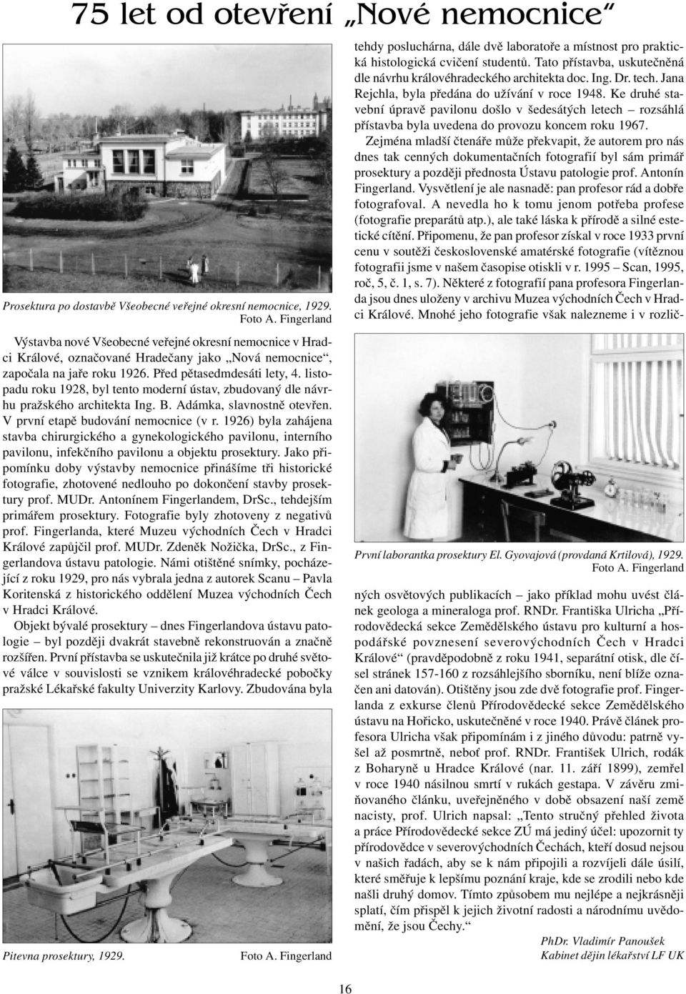 listopadu roku 1928, byl tento moderní ústav, zbudovaný dle návrhu pražského architekta Ing. B. Adámka, slavnostnì otevøen. V první etapì budování nemocnice (v r.