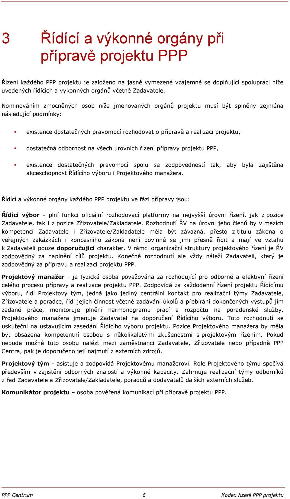 Nominováním zmocněných osob níže jmenovaných orgánů projektu musí být splněny zejména následující podmínky: existence dostatečných pravomocí rozhodovat o přípravě a realizaci projektu, dostatečná