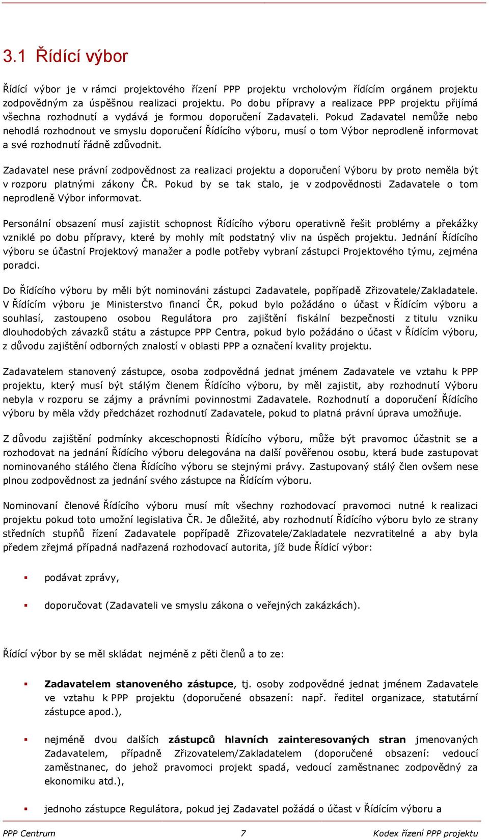 Pokud Zadavatel nemůže nebo nehodlá rozhodnout ve smyslu doporučení Řídícího výboru, musí o tom Výbor neprodleně informovat a své rozhodnutí řádně zdůvodnit.