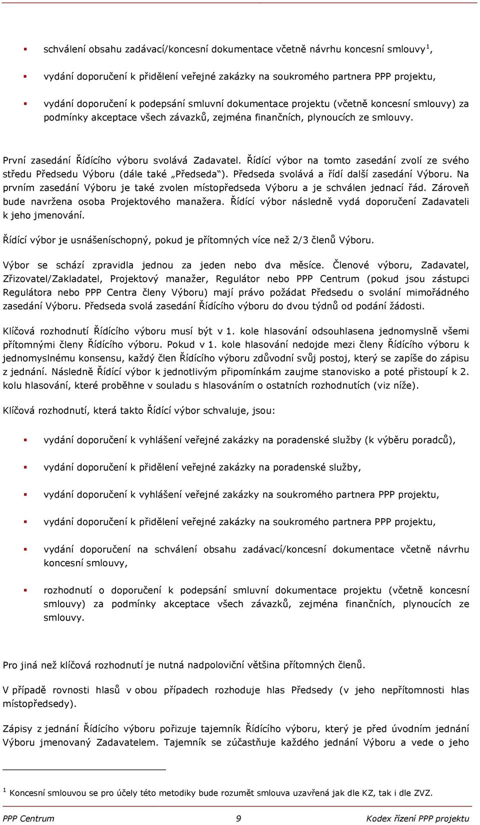 Řídící výbor na tomto zasedání zvolí ze svého středu Předsedu Výboru (dále také Předseda ). Předseda svolává a řídí další zasedání Výboru.