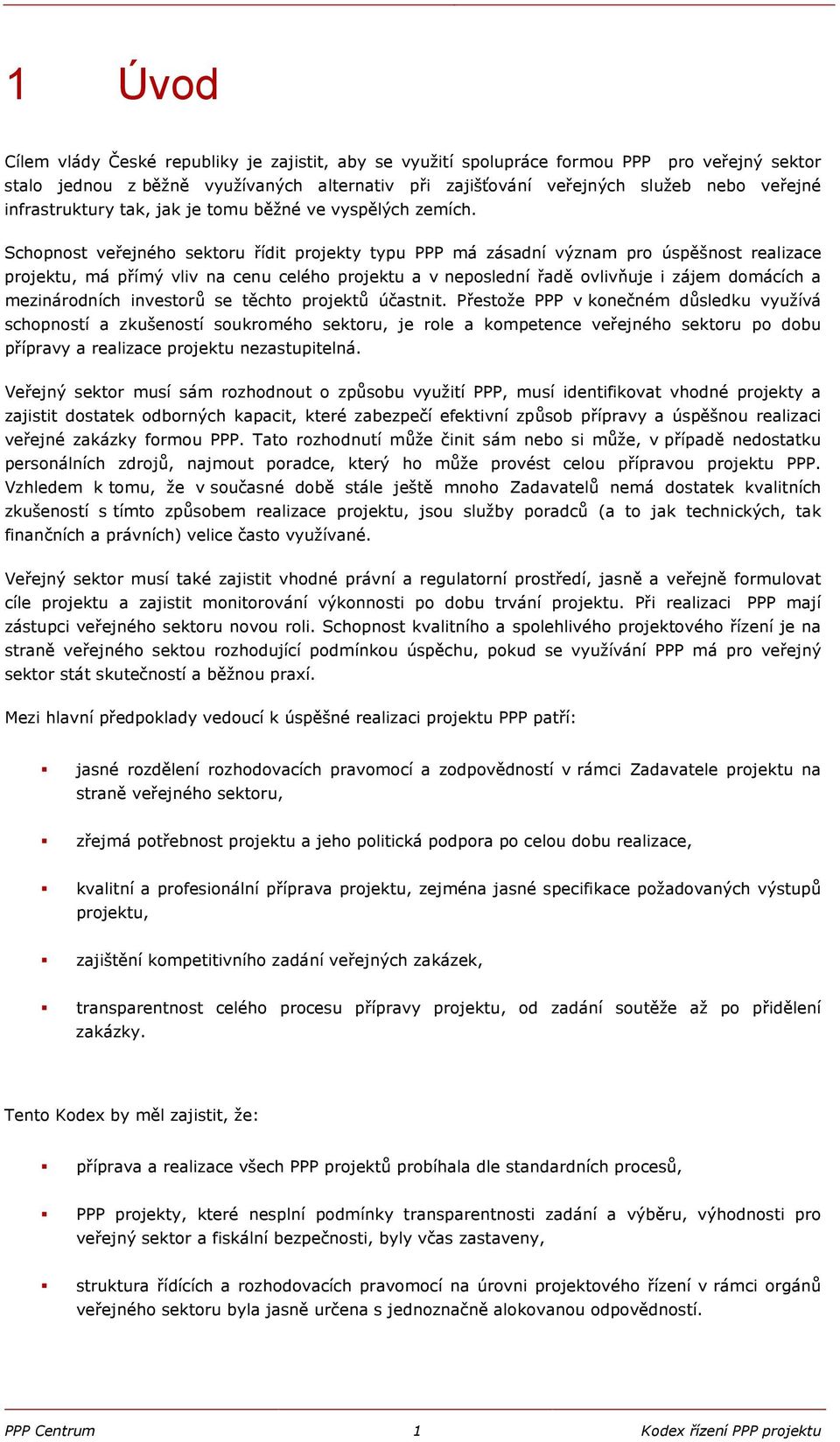 Schopnost veřejného sektoru řídit projekty typu PPP má zásadní význam pro úspěšnost realizace projektu, má přímý vliv na cenu celého projektu a v neposlední řadě ovlivňuje i zájem domácích a