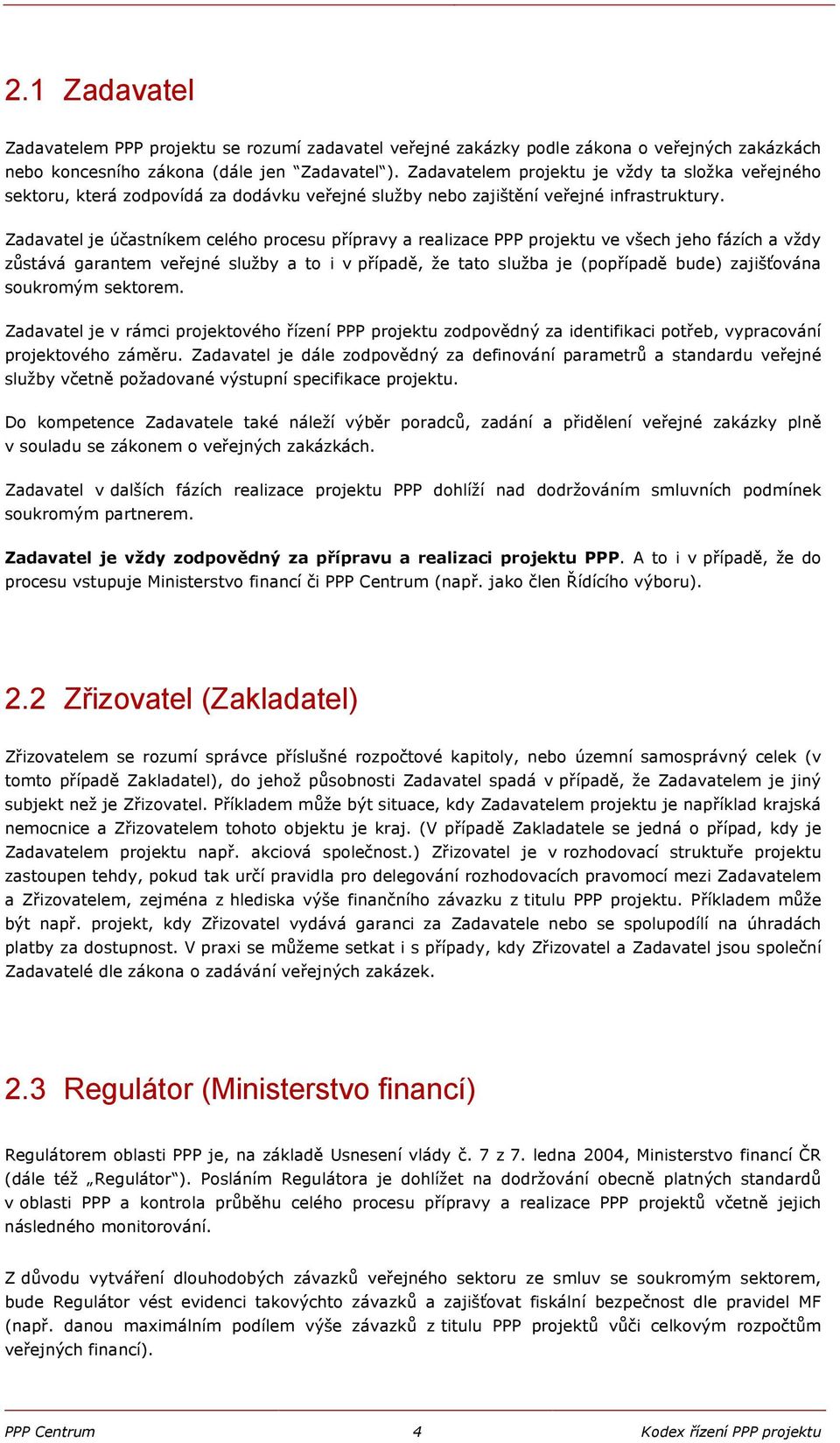 Zadavatel je účastníkem celého procesu přípravy a realizace PPP projektu ve všech jeho fázích a vždy zůstává garantem veřejné služby a to i v případě, že tato služba je (popřípadě bude) zajišťována