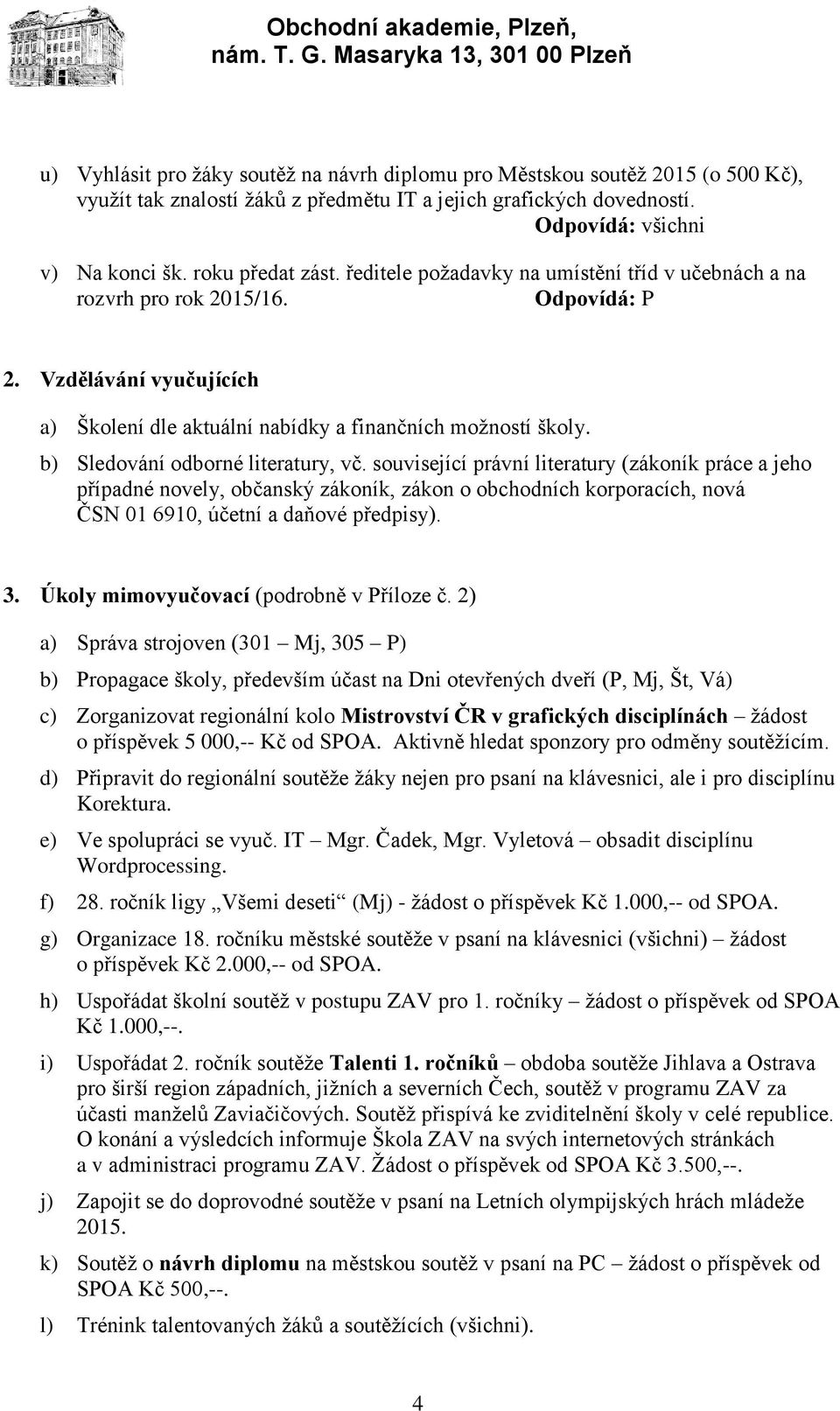 b) Sledování odborné literatury, vč. související právní literatury (zákoník práce a jeho případné novely, občanský zákoník, zákon o obchodních korporacích, nová ČSN 01 6910, účetní a daňové předpisy).