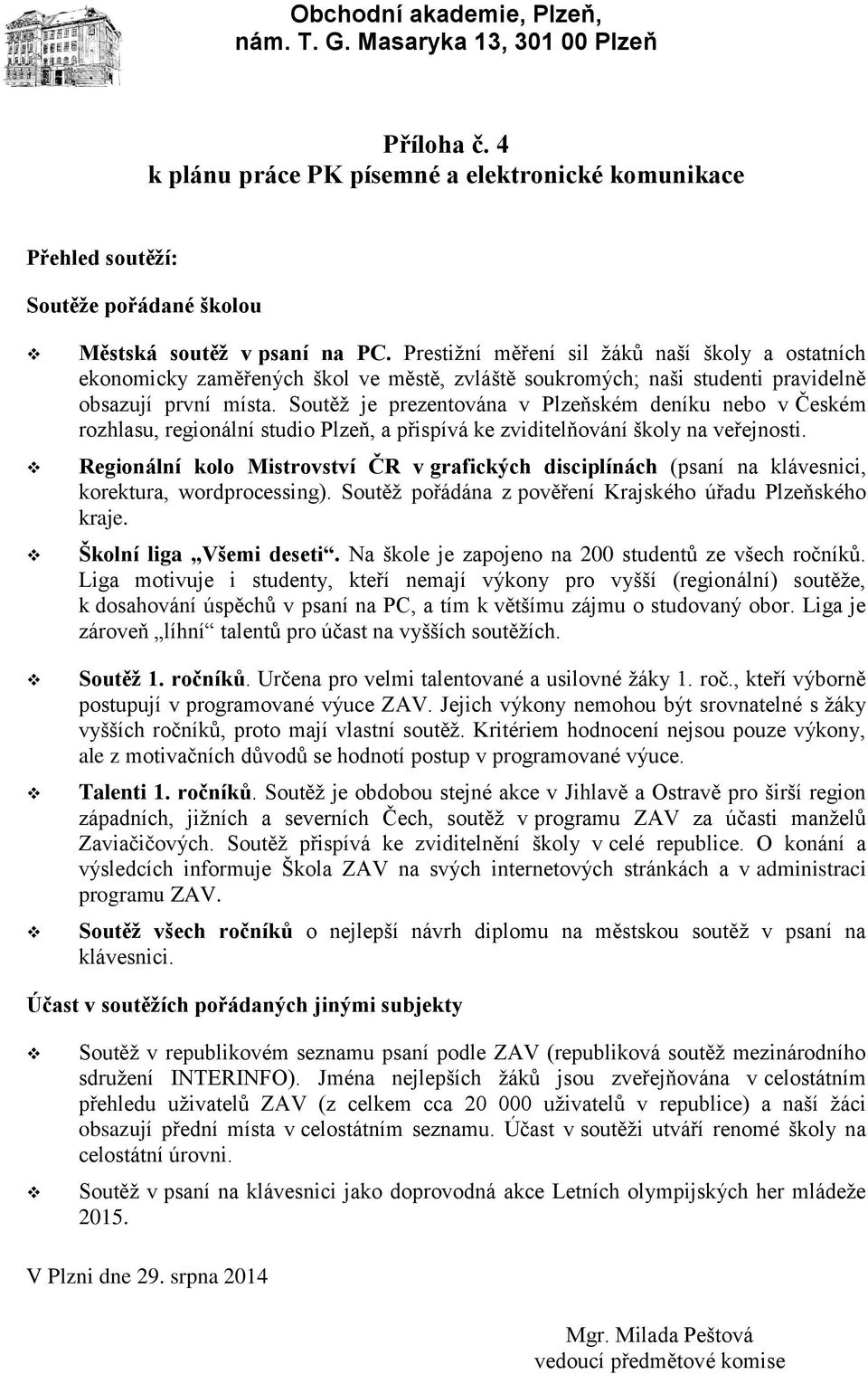 Soutěž je prezentována v Plzeňském deníku nebo v Českém rozhlasu, regionální studio Plzeň, a přispívá ke zviditelňování školy na veřejnosti.