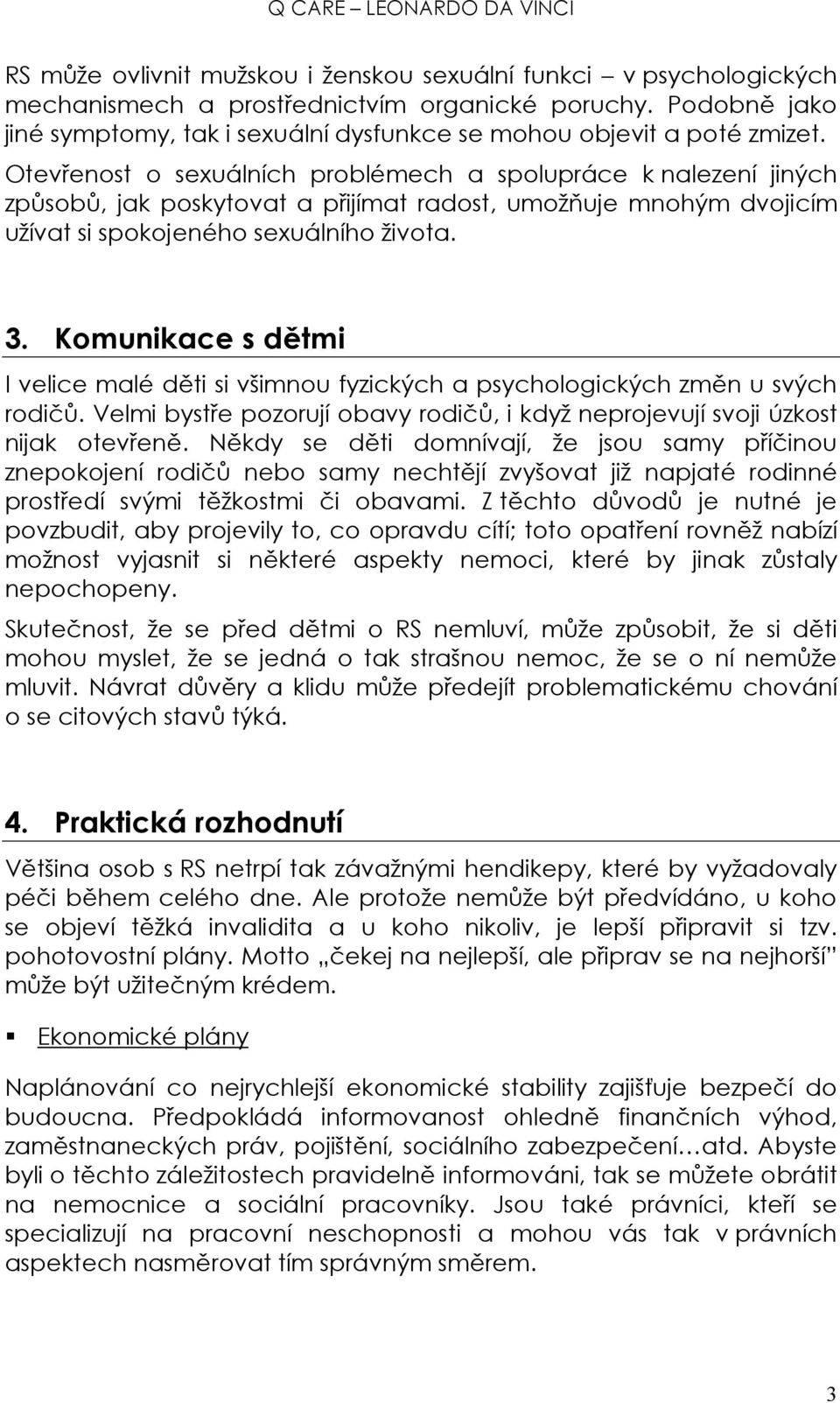 Otevřenost o sexuálních problémech a spolupráce k nalezení jiných způsobů, jak poskytovat a přijímat radost, umožňuje mnohým dvojicím užívat si spokojeného sexuálního života. 3.