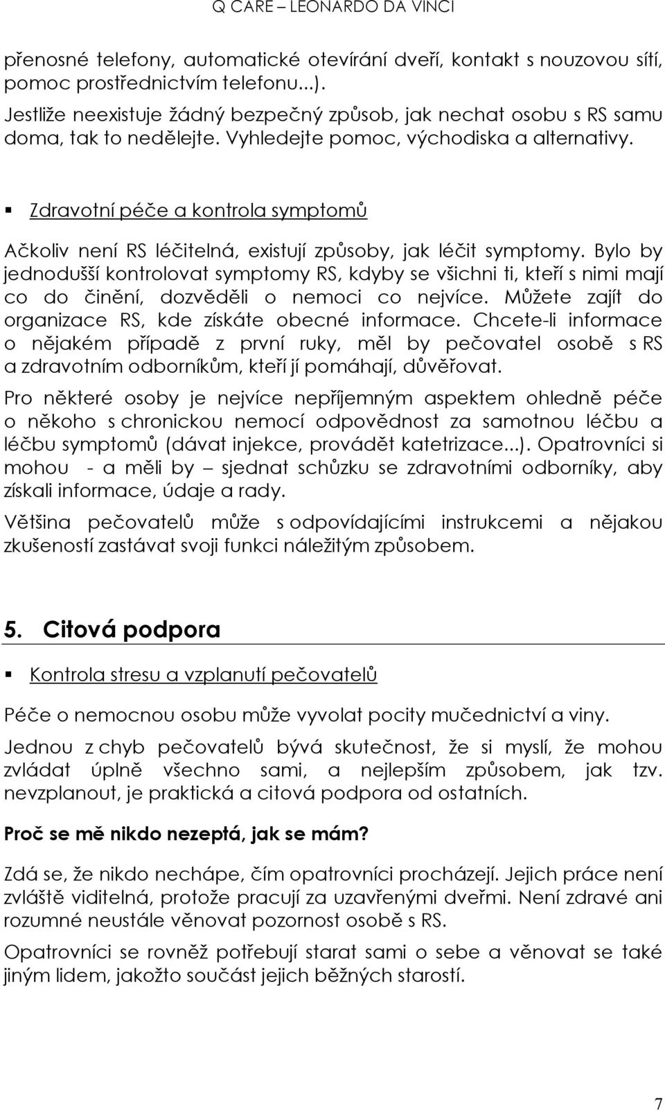 Zdravotní péče a kontrola symptomů Ačkoliv není RS léčitelná, existují způsoby, jak léčit symptomy.