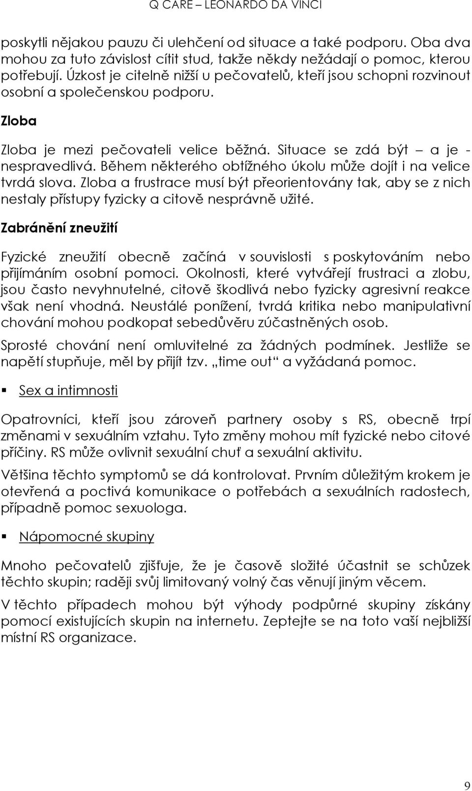 Během některého obtížného úkolu může dojít i na velice tvrdá slova. Zloba a frustrace musí být přeorientovány tak, aby se z nich nestaly přístupy fyzicky a citově nesprávně užité.