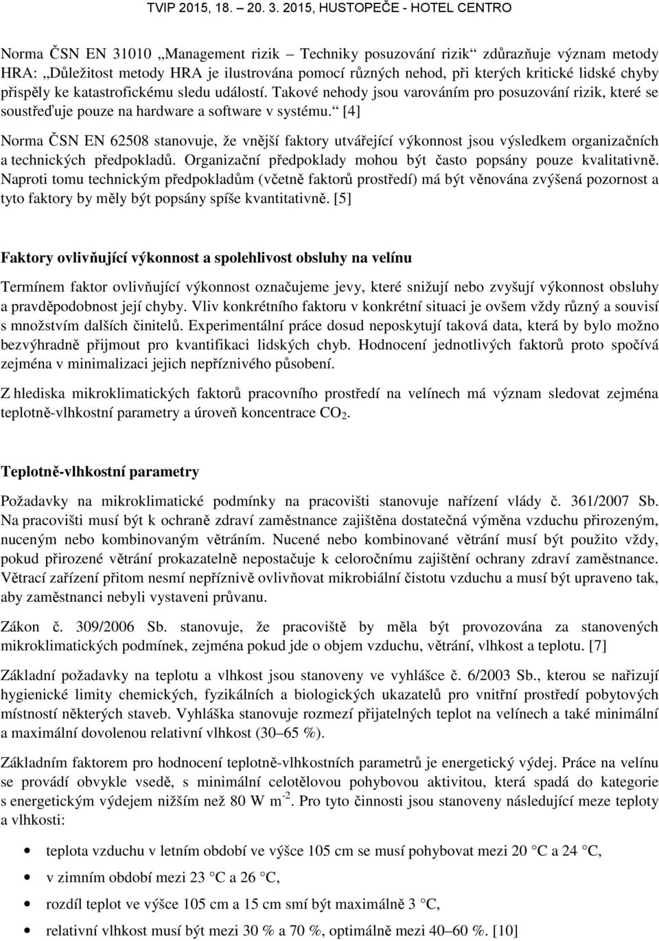 [4] Norma ČSN EN 62508 stanovuje, že vnější faktory utvářející výkonnost jsou výsledkem organizačních a technických předpokladů. Organizační předpoklady mohou být často popsány pouze kvalitativně.