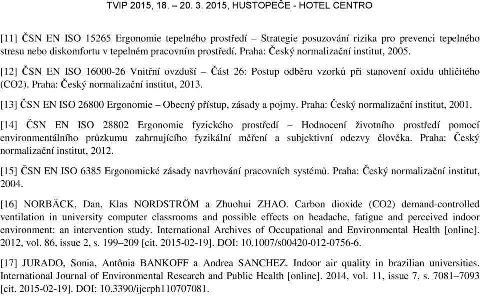 [13] ČSN EN ISO 26800 Ergonomie Obecný přístup, zásady a pojmy. Praha: Český normalizační institut, 2001.