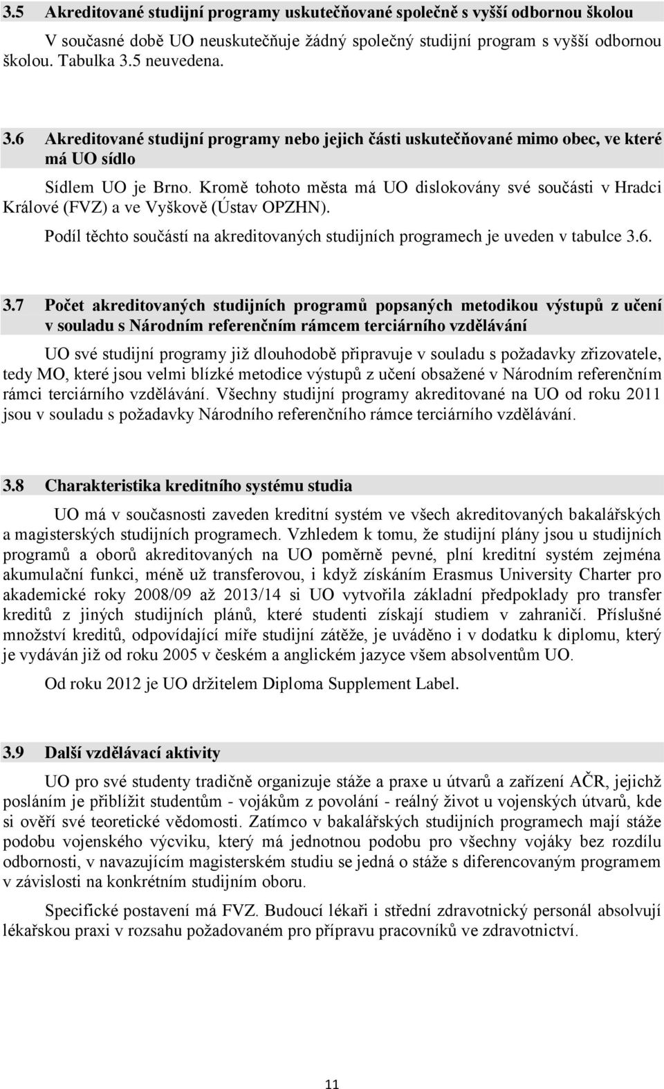 Kromě tohoto města má UO dislokovány své součásti v Hradci Králové (FVZ) a ve Vyškově (Ústav OPZHN). Podíl těchto součástí na akreditovaných studijních programech je uveden v tabulce 3.