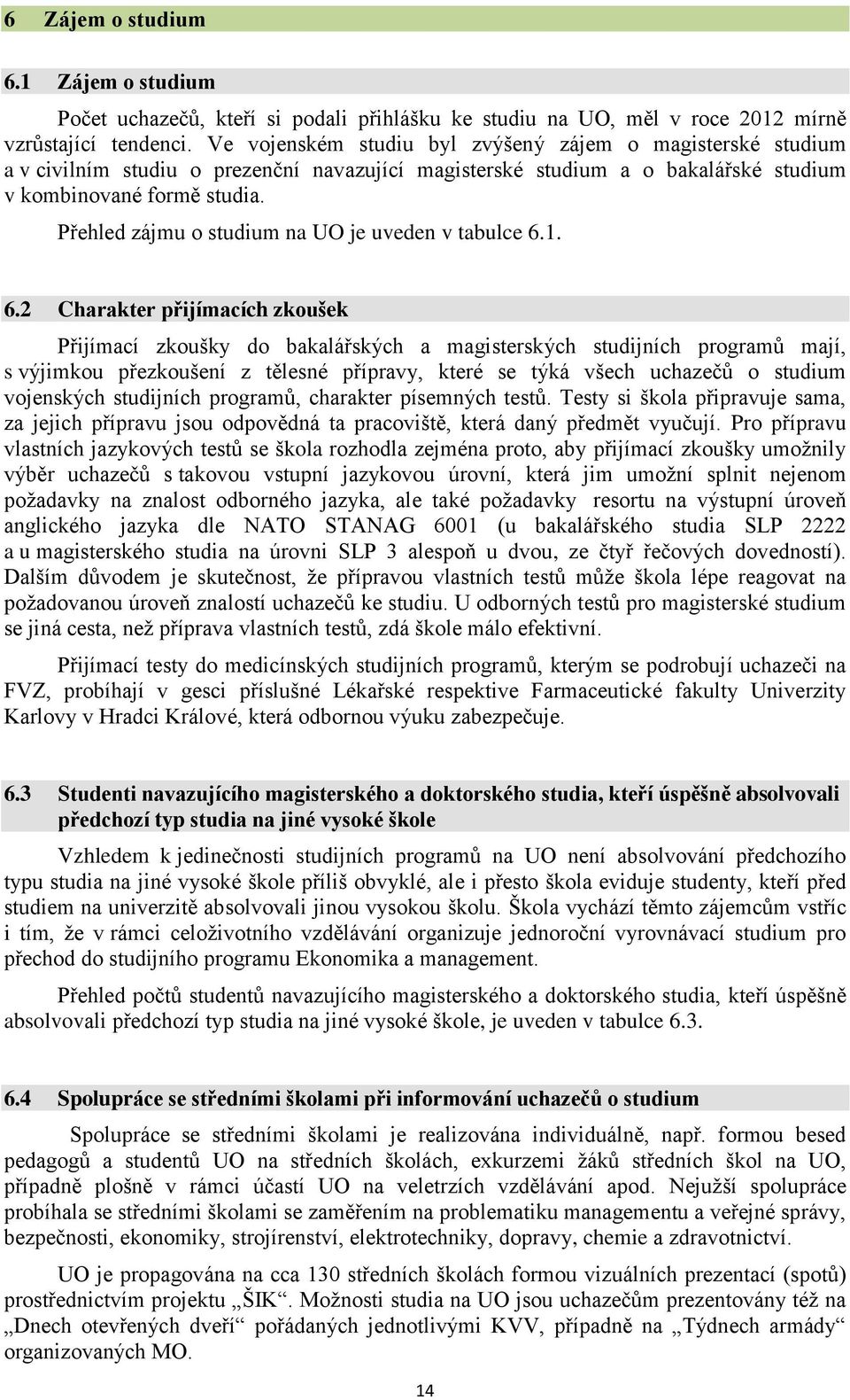 Přehled zájmu o studium na UO je uveden v tabulce 6.