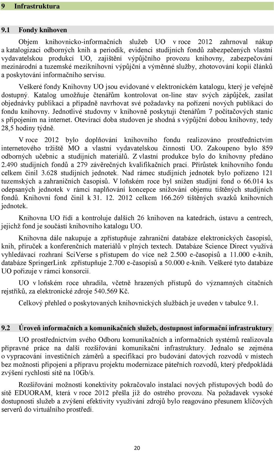 UO, zajištění výpůjčního provozu knihovny, zabezpečování mezinárodní a tuzemské meziknihovní výpůjční a výměnné služby, zhotovování kopií článků a poskytování informačního servisu.