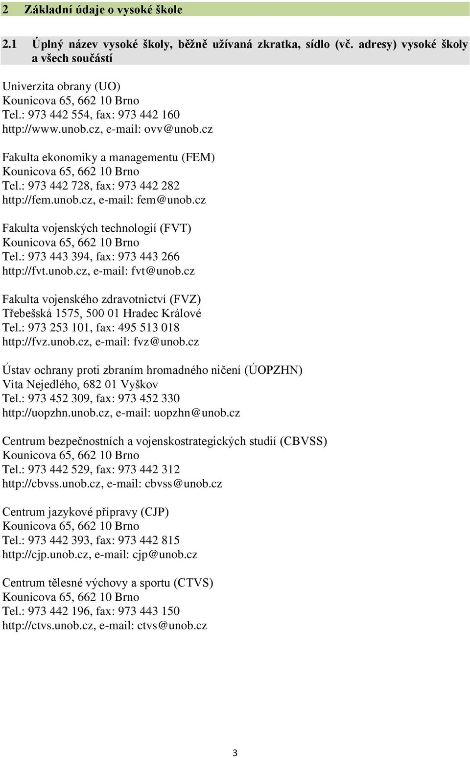 cz Fakulta vojenských technologií (FVT) Kounicova 65, 662 10 Brno Tel.: 973 443 394, fax: 973 443 266 http://fvt.unob.cz, e-mail: fvt@unob.