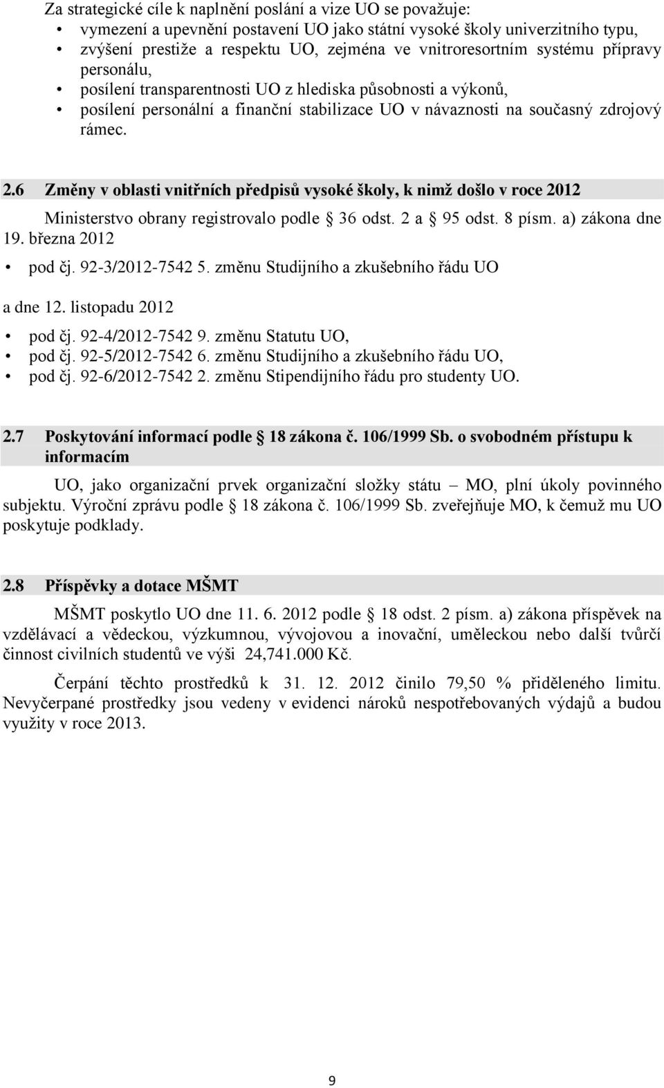 6 Změny v oblasti vnitřních předpisů vysoké školy, k nimž došlo v roce 2012 Ministerstvo obrany registrovalo podle 36 odst. 2 a 95 odst. 8 písm. a) zákona dne 19. března 2012 pod čj. 92-3/2012-7542 5.