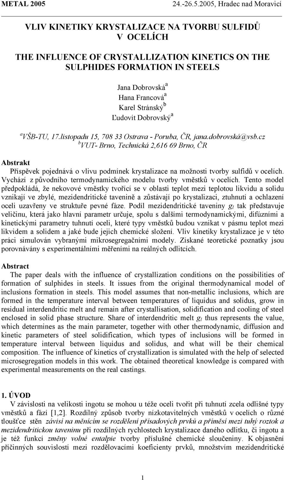 25, Hradec nad Moravcí VLIV KINETIKY KRYSTALIZAE NA TVORBU SULFIDŮ V OELÍH THE INFLUENE OF RYSTALLIZATION KINETIS ON THE SULPHIDES FORMATION IN STEELS Jana Dobrovká a Hana Francová a Kare Stránký b