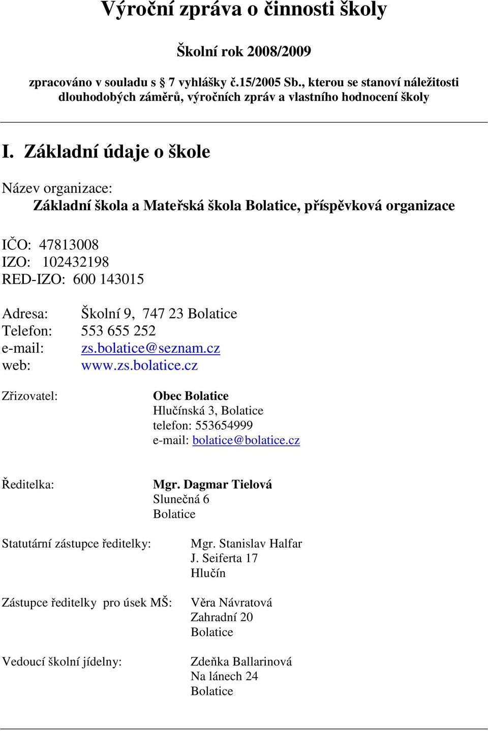 553 655 252 e-mail: zs.bolatice@seznam.cz web: www.zs.bolatice.cz Zřizovatel: Obec Bolatice Hlučínská 3, Bolatice telefon: 553654999 e-mail: bolatice@bolatice.cz Ředitelka: Mgr.