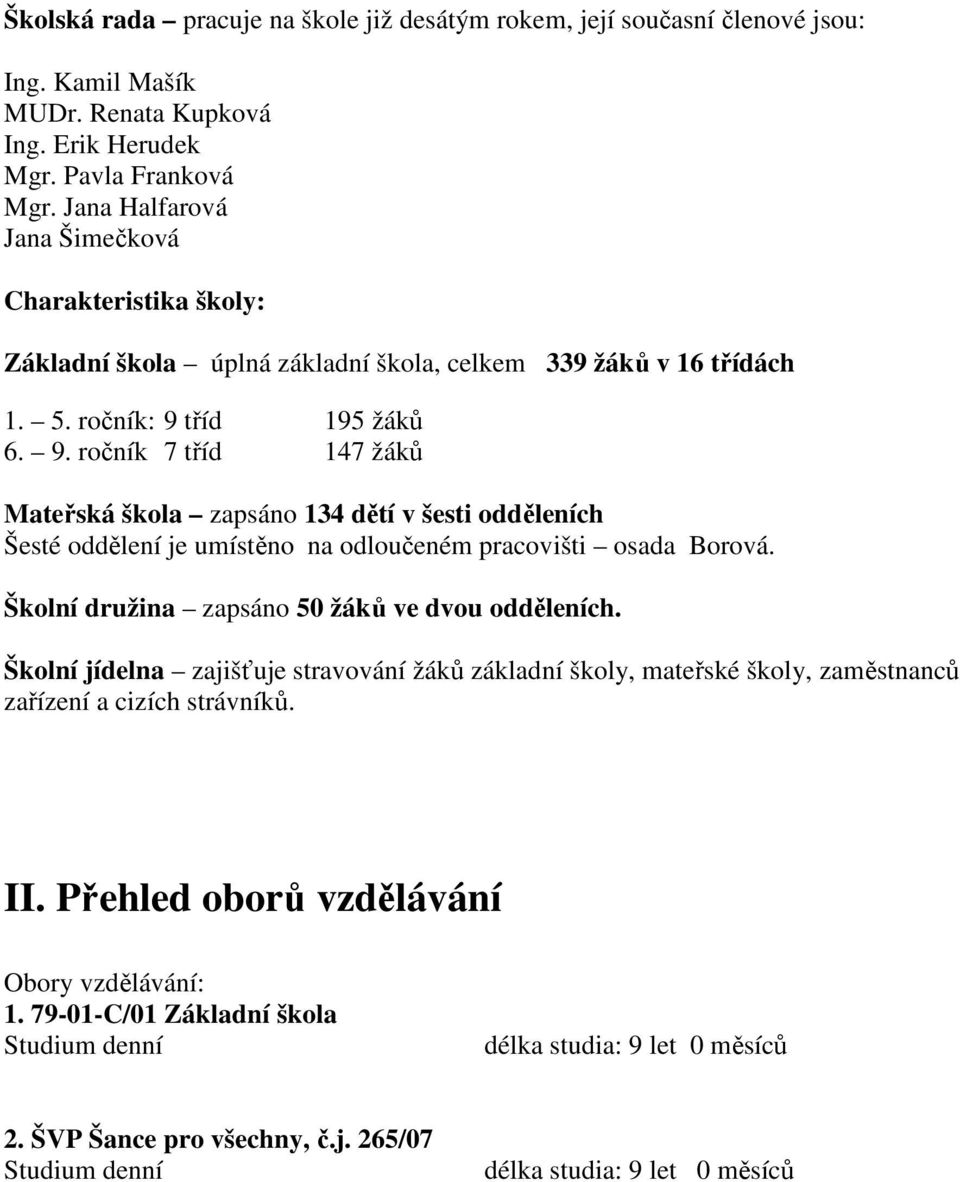 tříd 195 žáků 6. 9. ročník 7 tříd 147 žáků Mateřská škola zapsáno 134 dětí v šesti odděleních Šesté oddělení je umístěno na odloučeném pracovišti osada Borová.